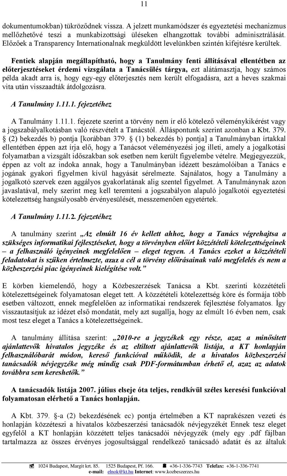 Fentiek alapján megállapítható, hogy a Tanulmány fenti állításával ellentétben az előterjesztéseket érdemi vizsgálata a Tanácsülés tárgya, ezt alátámasztja, hogy számos példa akadt arra is, hogy