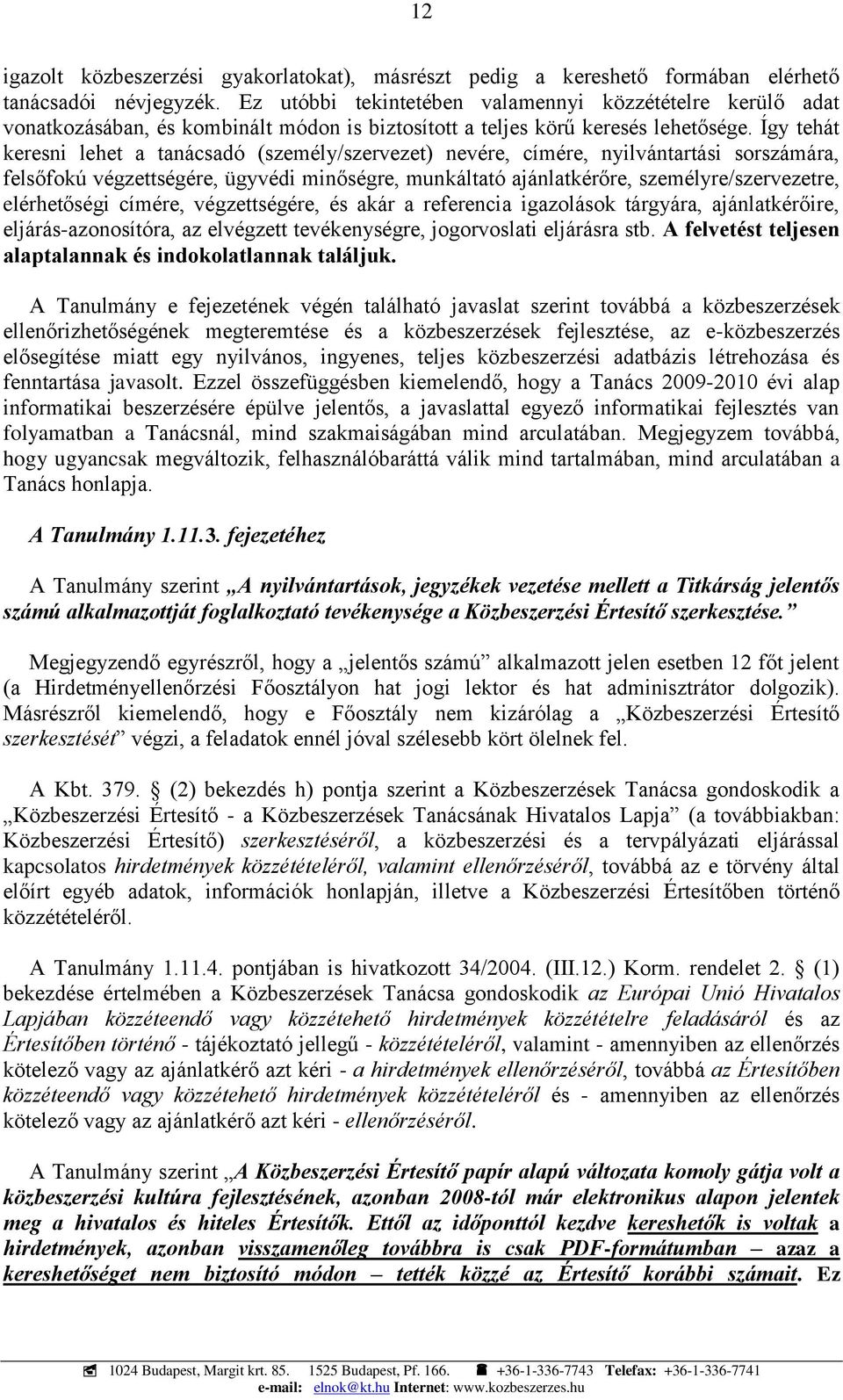 Így tehát keresni lehet a tanácsadó (személy/szervezet) nevére, címére, nyilvántartási sorszámára, felsőfokú végzettségére, ügyvédi minőségre, munkáltató ajánlatkérőre, személyre/szervezetre,