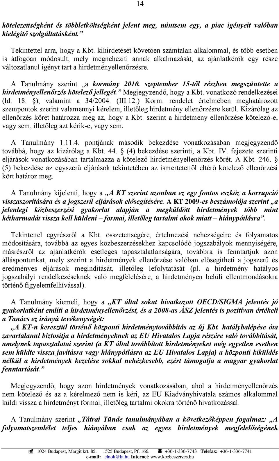 A Tanulmány szerint a kormány 2010. szeptember 15-től részben megszüntette a hirdetményellenőrzés kötelező jellegét. Megjegyzendő, hogy a Kbt. vonatkozó rendelkezései (ld. 18. ), valamint a 34/2004.