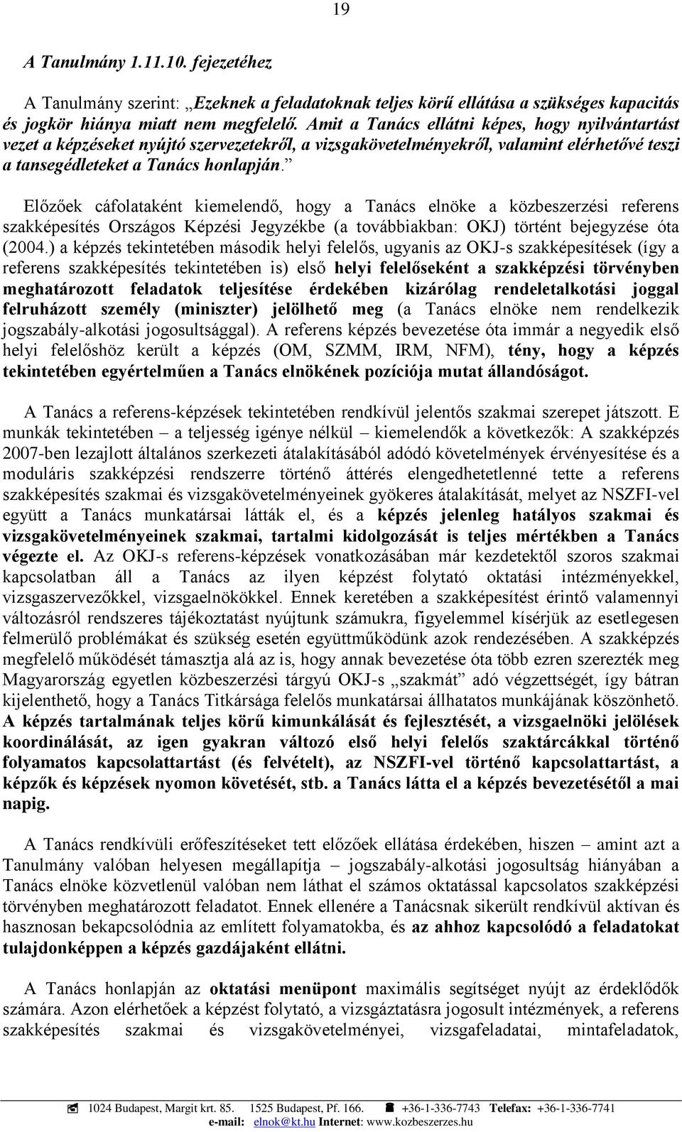 Előzőek cáfolataként kiemelendő, hogy a Tanács elnöke a közbeszerzési referens szakképesítés Országos Képzési Jegyzékbe (a továbbiakban: OKJ) történt bejegyzése óta (2004.