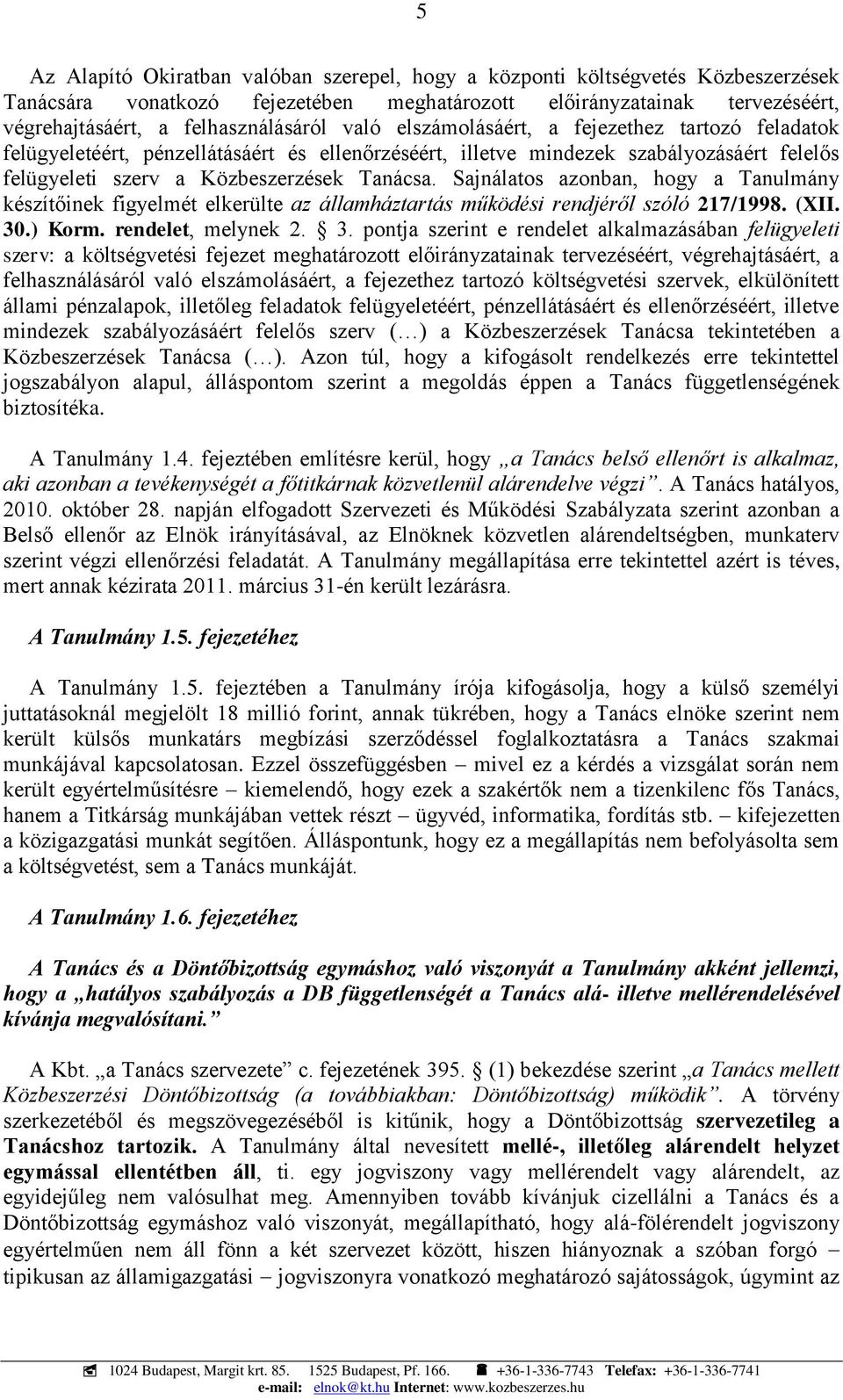 Sajnálatos azonban, hogy a Tanulmány készítőinek figyelmét elkerülte az államháztartás működési rendjéről szóló 217/1998. (XII. 30