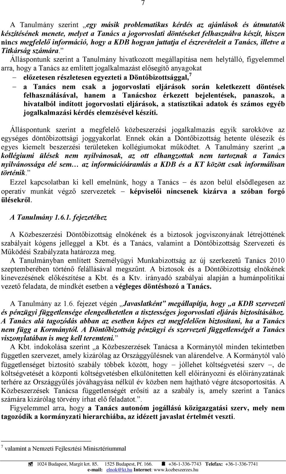 Álláspontunk szerint a Tanulmány hivatkozott megállapítása nem helytálló, figyelemmel arra, hogy a Tanács az említett jogalkalmazást elősegítő anyagokat előzetesen részletesen egyezteti a