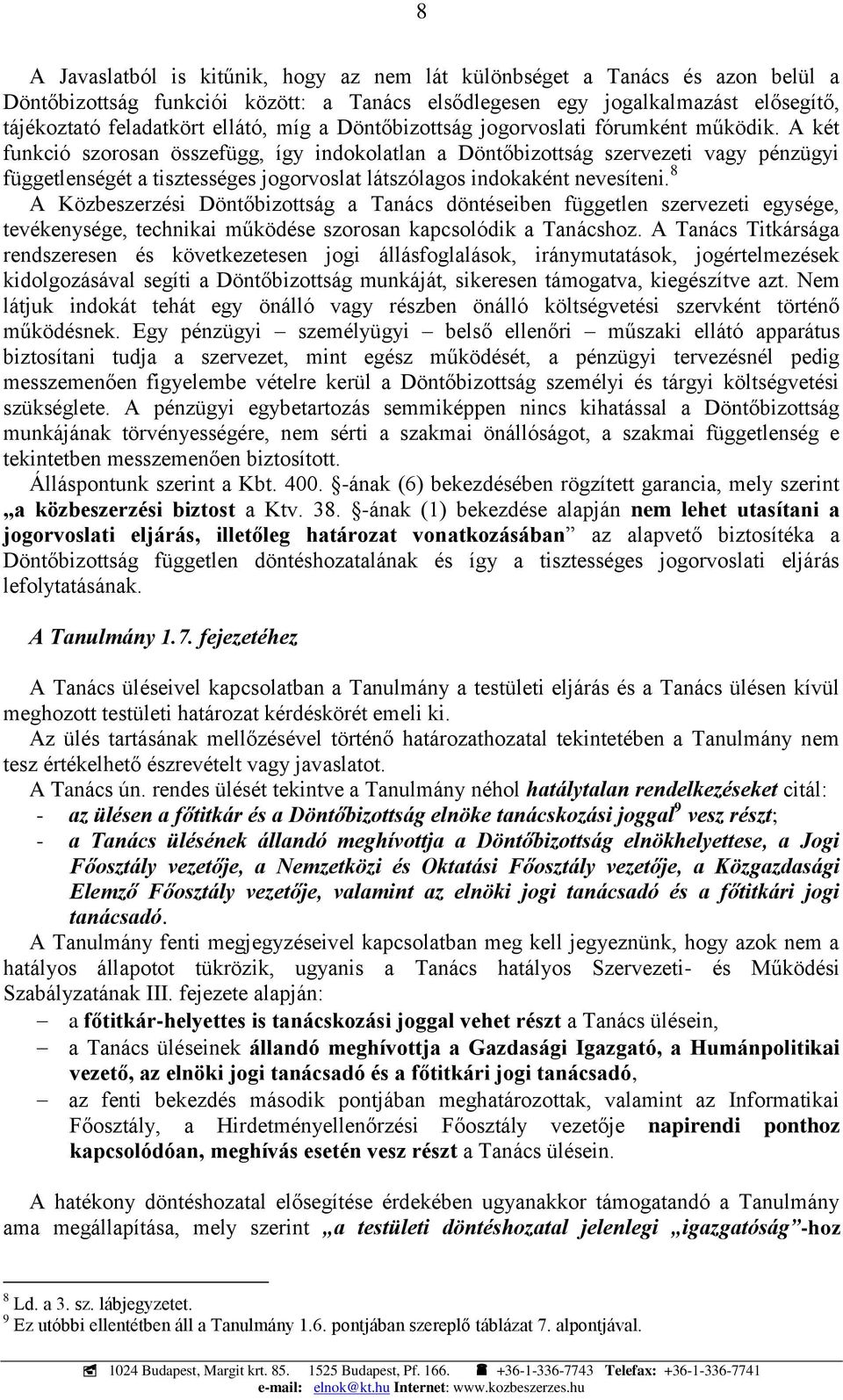 A két funkció szorosan összefügg, így indokolatlan a Döntőbizottság szervezeti vagy pénzügyi függetlenségét a tisztességes jogorvoslat látszólagos indokaként nevesíteni.