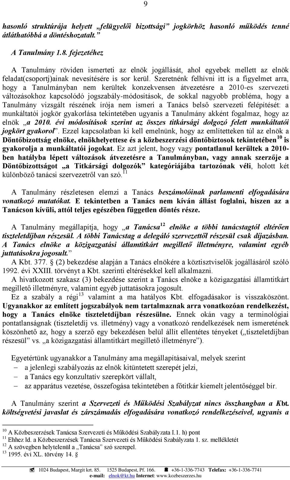 Szeretnénk felhívni itt is a figyelmet arra, hogy a Tanulmányban nem kerültek konzekvensen átvezetésre a 2010-es szervezeti változásokhoz kapcsolódó jogszabály-módosítások, de sokkal nagyobb