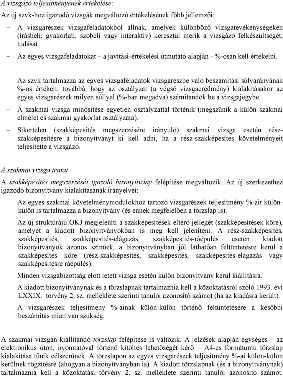 Az szvk tartalmazza az egyes vizsgafeladatok vizsgarészbe való beszámítási súlyarányának %-os értékeit, továbbá, hogy az osztályzat (a végső vizsgaeredmény) kialakításakor az egyes vizsgarészek