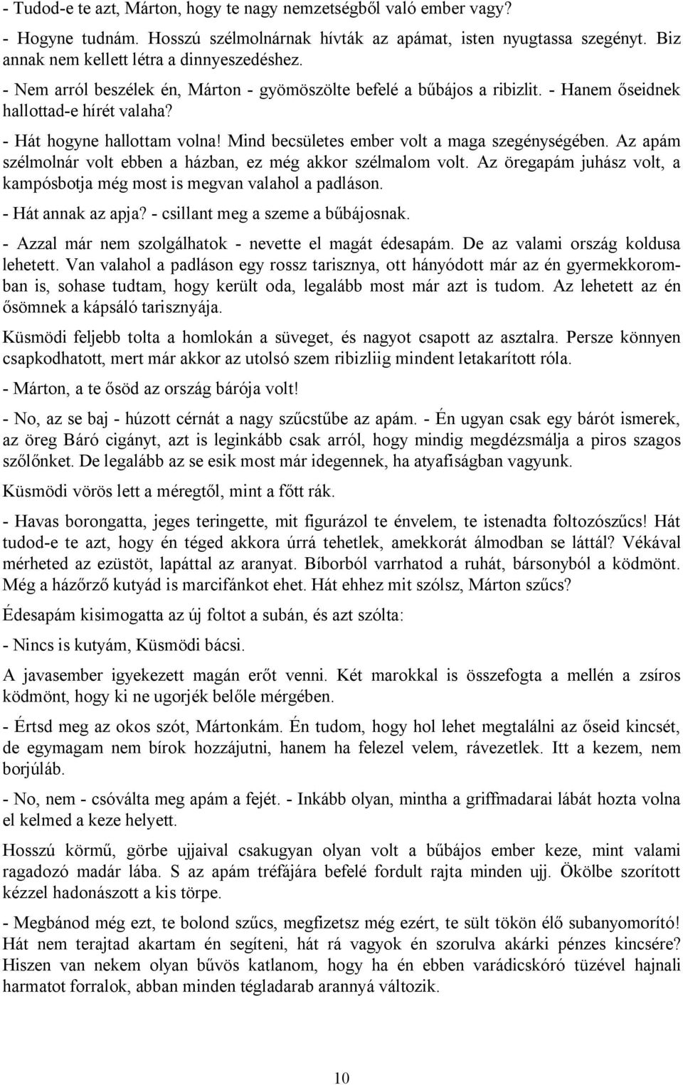 Az apám szélmolnár volt ebben a házban, ez még akkor szélmalom volt. Az öregapám juhász volt, a kampósbotja még most is megvan valahol a padláson. - Hát annak az apja?