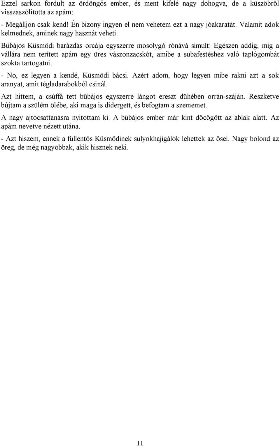 Bűbájos Küsmödi barázdás orcája egyszerre mosolygó rónává simult: Egészen addig, míg a vállára nem terített apám egy üres vászonzacskót, amibe a subafestéshez való taplógombát szokta tartogatni.