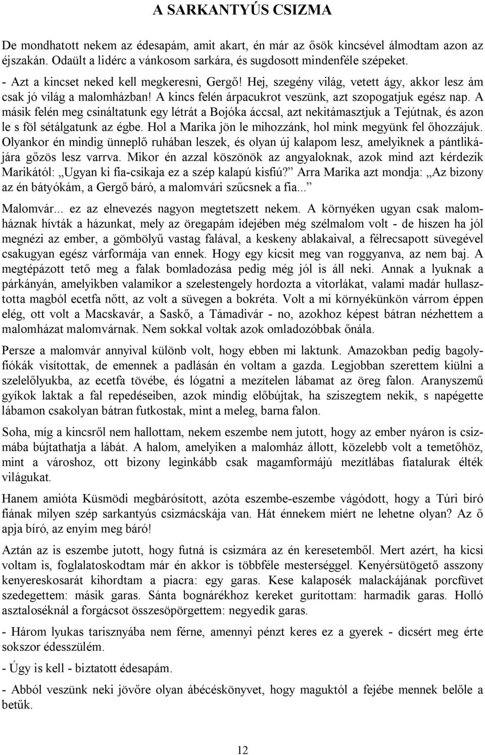 A másik felén meg csináltatunk egy létrát a Bojóka áccsal, azt nekitámasztjuk a Tejútnak, és azon le s föl sétálgatunk az égbe. Hol a Marika jön le mihozzánk, hol mink megyünk fel őhozzájuk.
