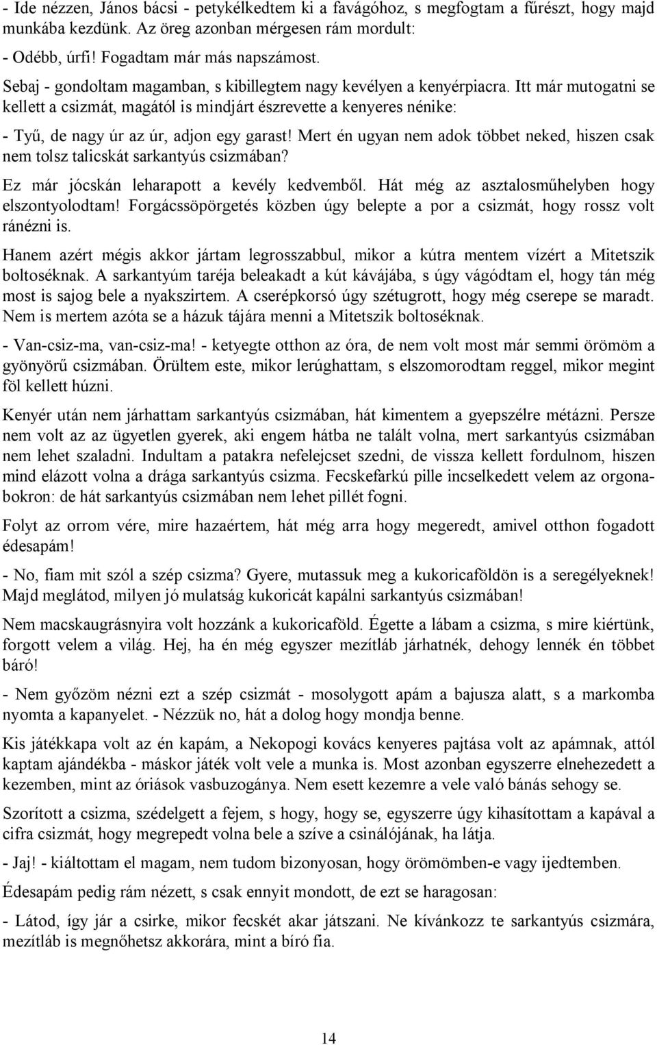 Itt már mutogatni se kellett a csizmát, magától is mindjárt észrevette a kenyeres nénike: - Tyű, de nagy úr az úr, adjon egy garast!