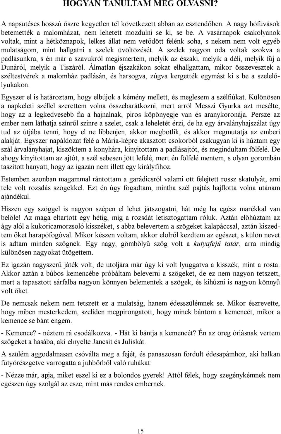 A szelek nagyon oda voltak szokva a padlásunkra, s én már a szavukról megismertem, melyik az északi, melyik a déli, melyik fúj a Dunáról, melyik a Tiszáról.