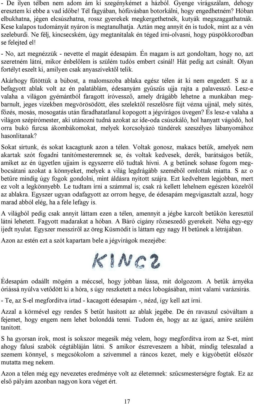 Ne félj, kincsecském, úgy megtanítalak én téged írni-olvasni, hogy püspökkorodban se felejted el! - No, azt megnézzük - nevette el magát édesapám.