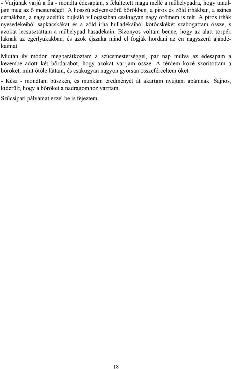 A piros irhák nyesedékeiből sapkácskákat és a zöld irha hulladékaiból kötőcskéket szabogattam össze, s azokat lecsúsztattam a műhelypad hasadékain.