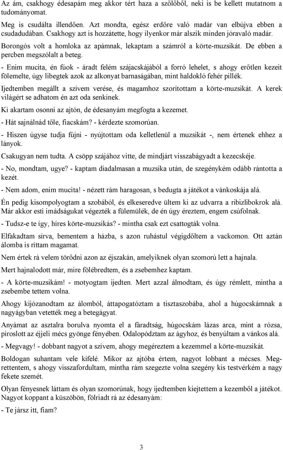 - Enim mucita, én fúok - áradt felém szájacskájából a forró lehelet, s ahogy erőtlen kezeit fölemelte, úgy libegtek azok az alkonyat barnaságában, mint haldokló fehér pillék.