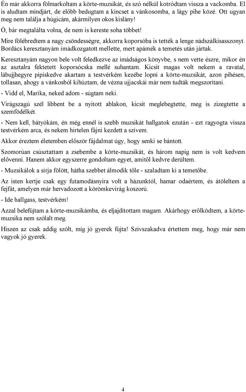 Mire fölébredtem a nagy csöndességre, akkorra koporsóba is tették a lenge nádszálkisasszonyt. Bordács keresztanyám imádkozgatott mellette, mert apámék a temetés után jártak.