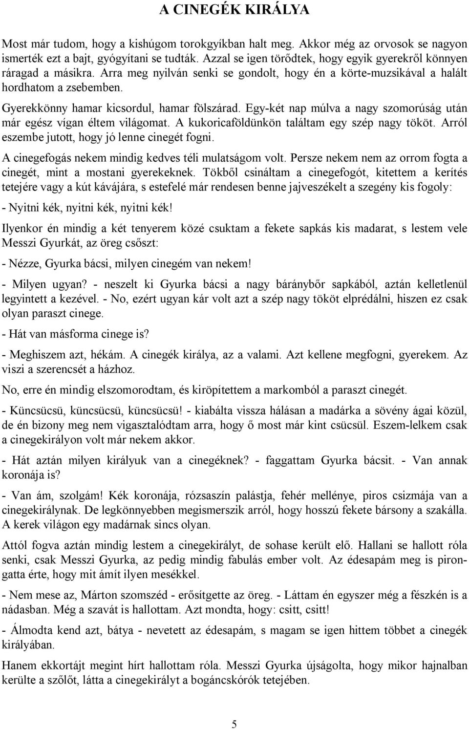 Gyerekkönny hamar kicsordul, hamar fölszárad. Egy-két nap múlva a nagy szomorúság után már egész vígan éltem világomat. A kukoricaföldünkön találtam egy szép nagy tököt.