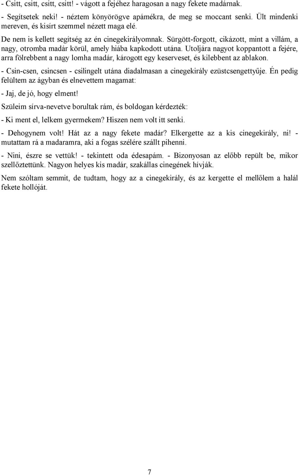 Sürgött-forgott, cikázott, mint a villám, a nagy, otromba madár körül, amely hiába kapkodott utána.