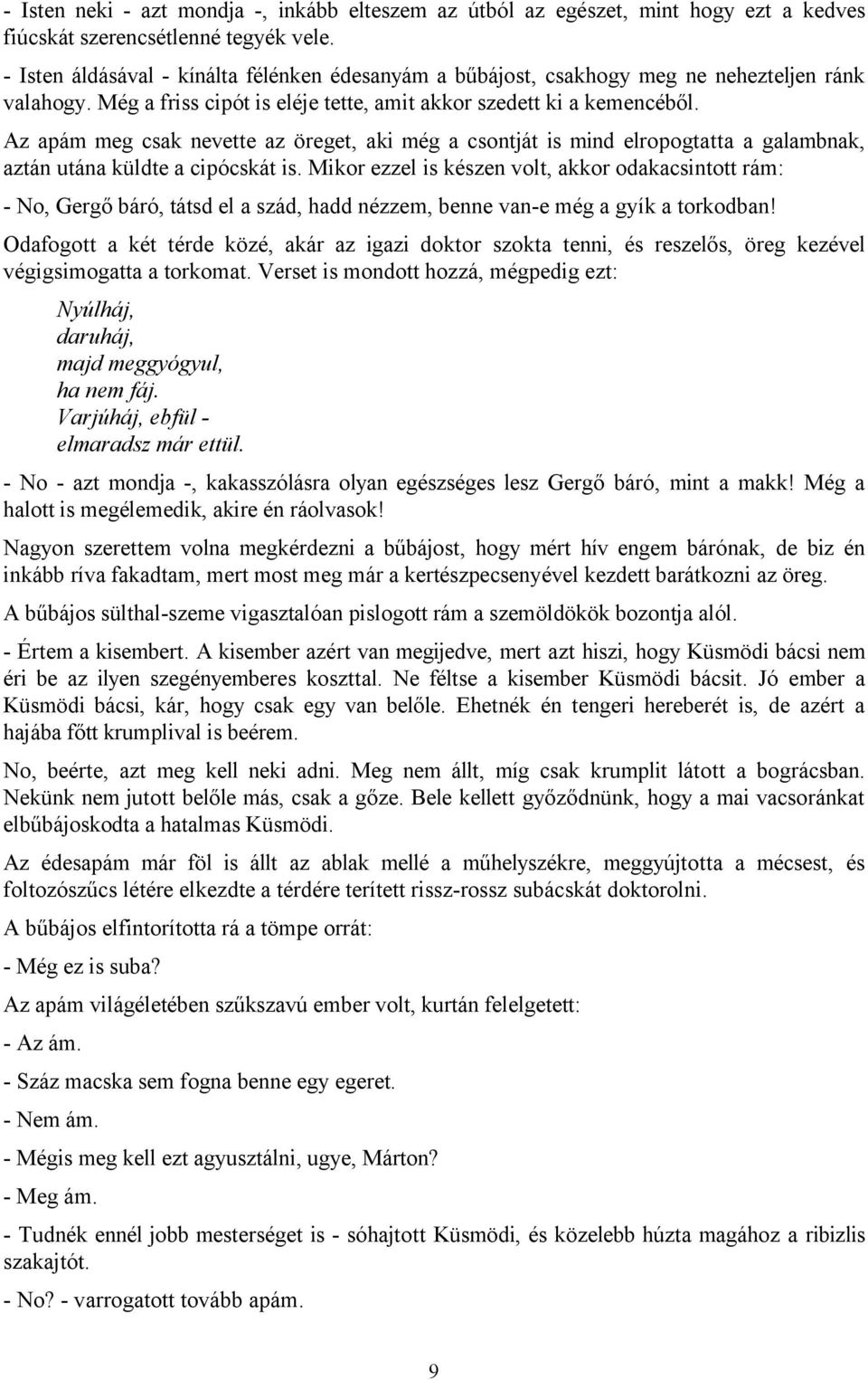 Az apám meg csak nevette az öreget, aki még a csontját is mind elropogtatta a galambnak, aztán utána küldte a cipócskát is.