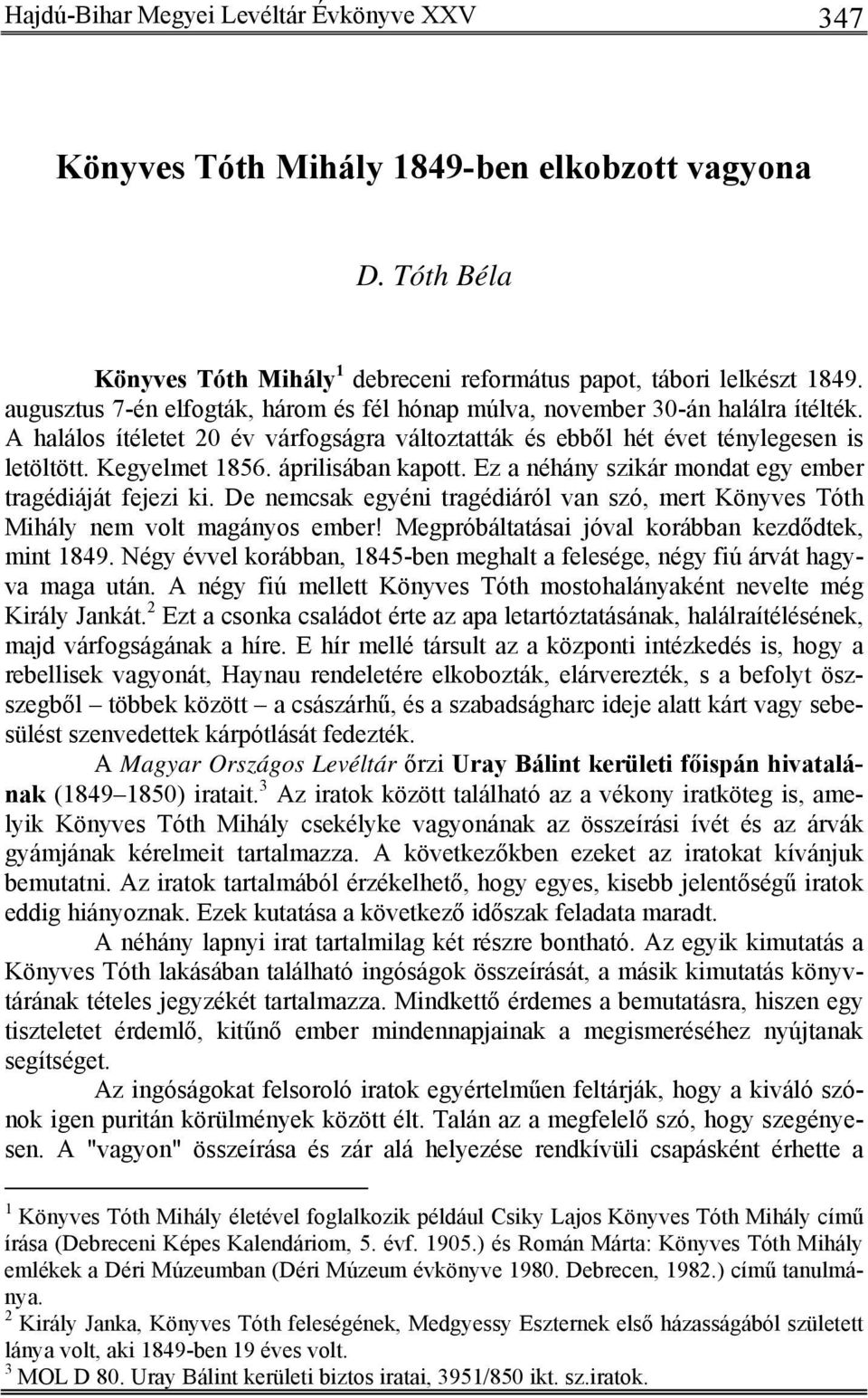 áprilisában kapott. Ez a néhány szikár mondat egy ember tragédiáját fejezi ki. De nemcsak egyéni tragédiáról van szó, mert Könyves Tóth Mihály nem volt magányos ember!