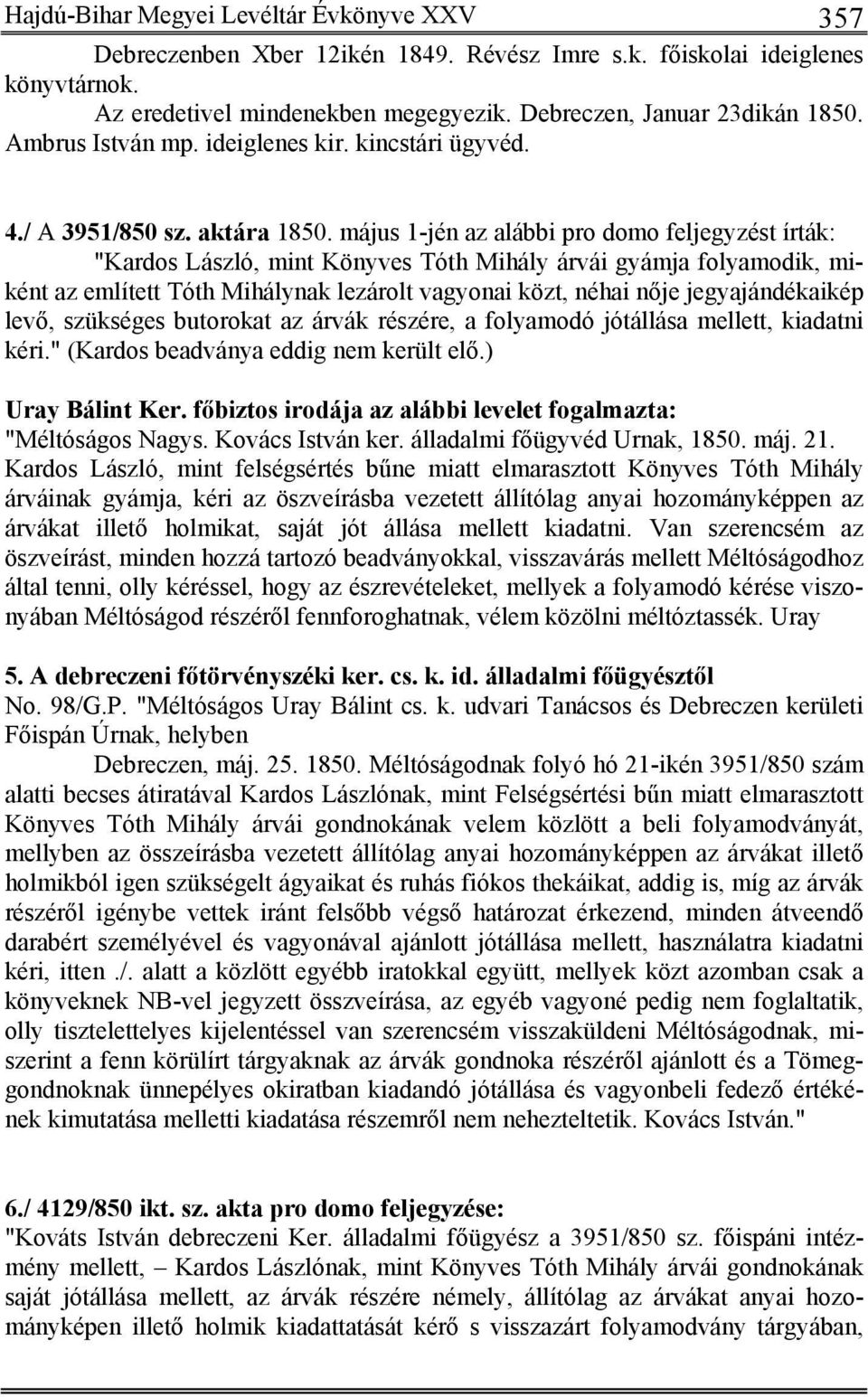 május 1-jén az alábbi pro domo feljegyzést írták: "Kardos László, mint Könyves Tóth Mihály árvái gyámja folyamodik, miként az említett Tóth Mihálynak lezárolt vagyonai közt, néhai nője