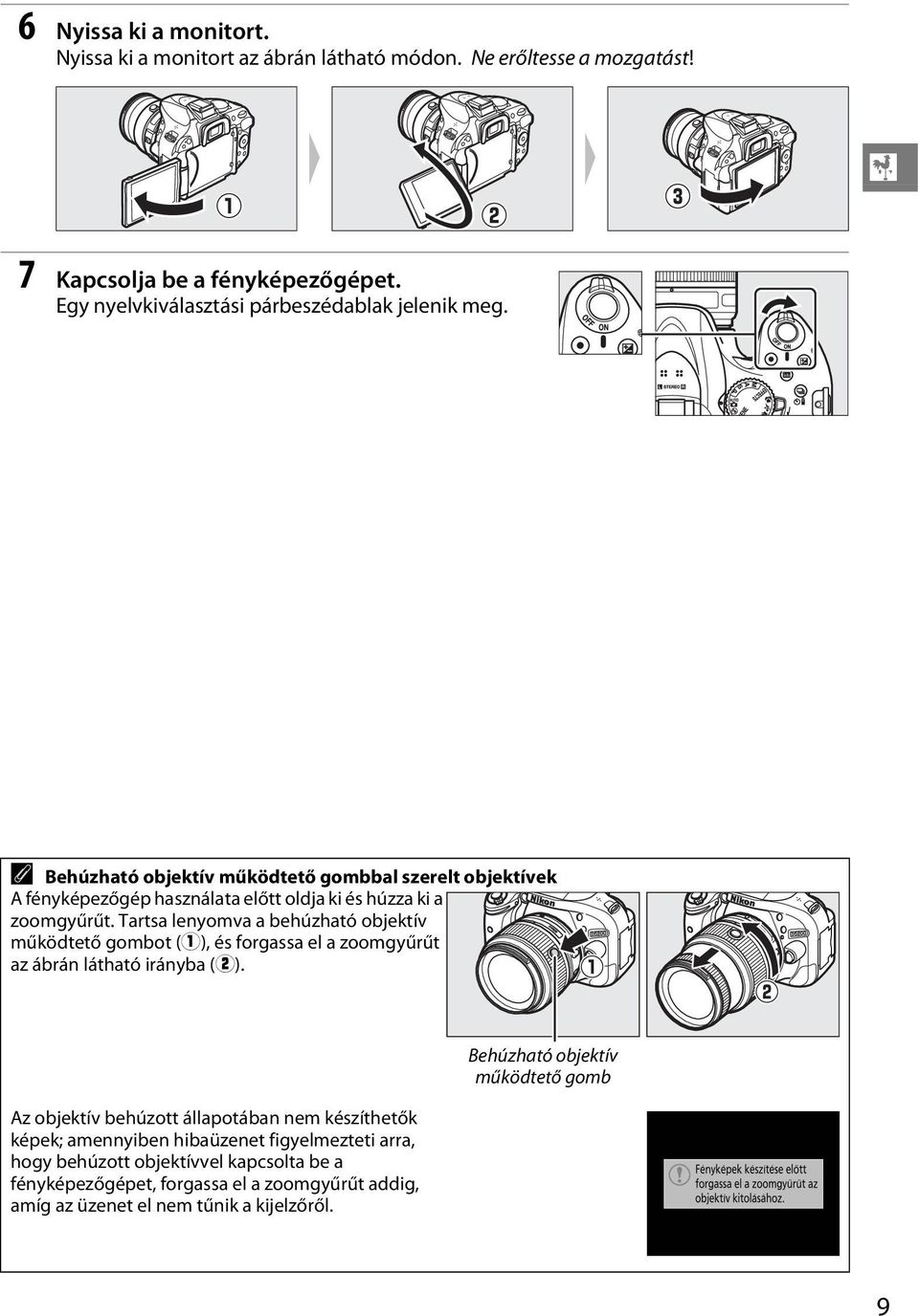 A Behúzható objektív működtető gombbal szerelt objektívek A fényképezőgép használata előtt oldja ki és húzza ki a zoomgyűrűt.