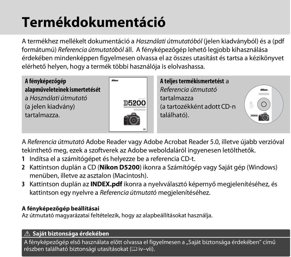 A fényképezőgép alapműveleteinek ismertetését a Használati útmutató (a jelen kiadvány) tartalmazza. A teljes termékismertetést a Referencia útmutató tartalmazza (a tartozékként adott CD-n található).