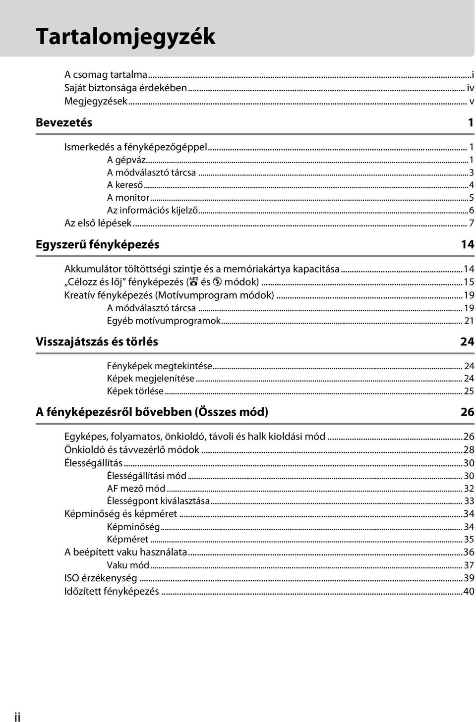 ..15 Kreatív fényképezés (Motívumprogram módok)...19 A módválasztó tárcsa... 19 Egyéb motívumprogramok... 21 Visszajátszás és törlés 24 Fényképek megtekintése... 24 Képek megjelenítése.