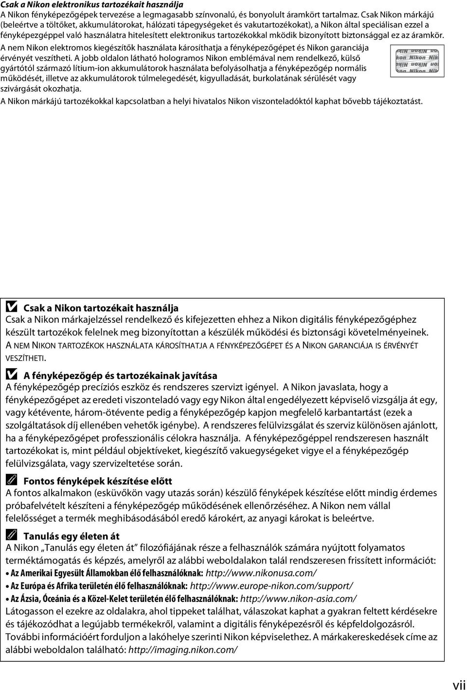 tartozékokkal mködik bizonyított biztonsággal ez az áramkör. A nem Nikon elektromos kiegészítők használata károsíthatja a fényképezőgépet és Nikon garanciája érvényét veszítheti.