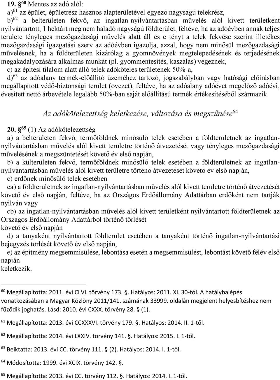 mezőgazdasági igazgatási szerv az adóévben igazolja, azzal, hogy nem minősül mezőgazdasági művelésnek, ha a földterületen kizárólag a gyomnövények megtelepedésének és terjedésének megakadályozására