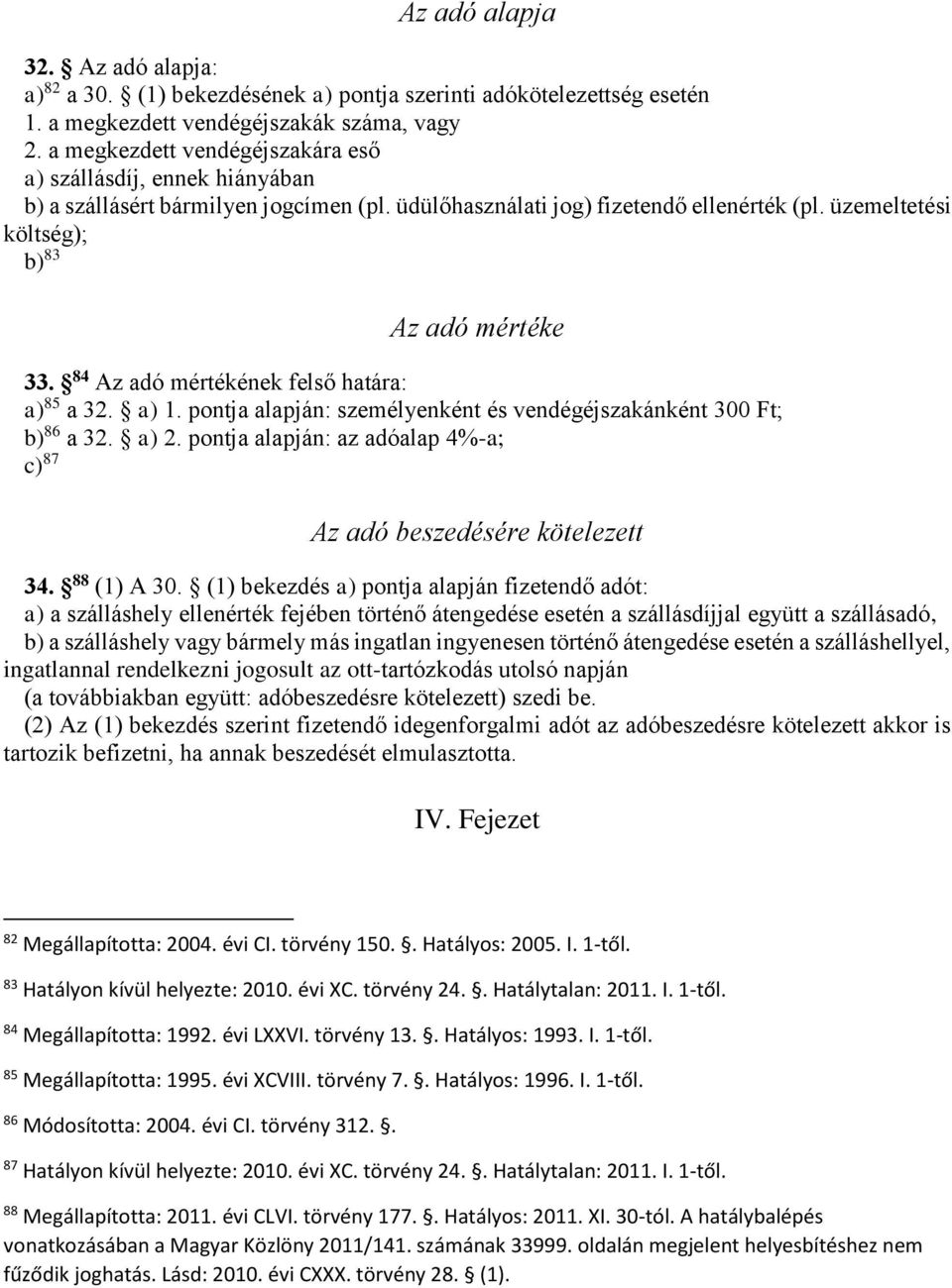 84 Az adó mértékének felső határa: a) 85 a 32. a) 1. pontja alapján: személyenként és vendégéjszakánként 300 Ft; b) 86 a 32. a) 2.
