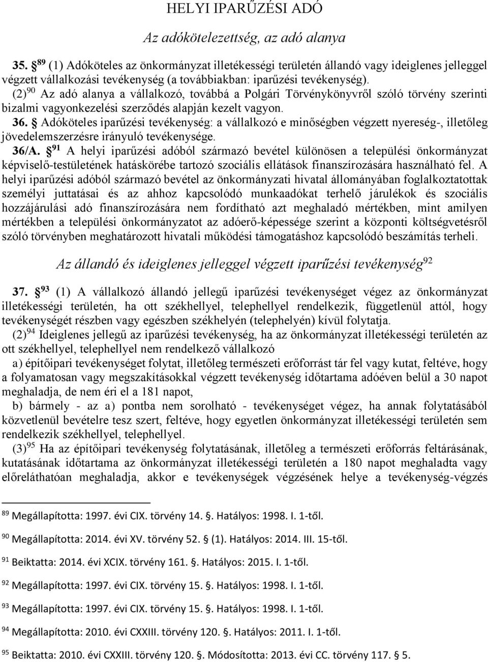 (2) 90 Az adó alanya a vállalkozó, továbbá a Polgári Törvénykönyvről szóló törvény szerinti bizalmi vagyonkezelési szerződés alapján kezelt vagyon. 36.