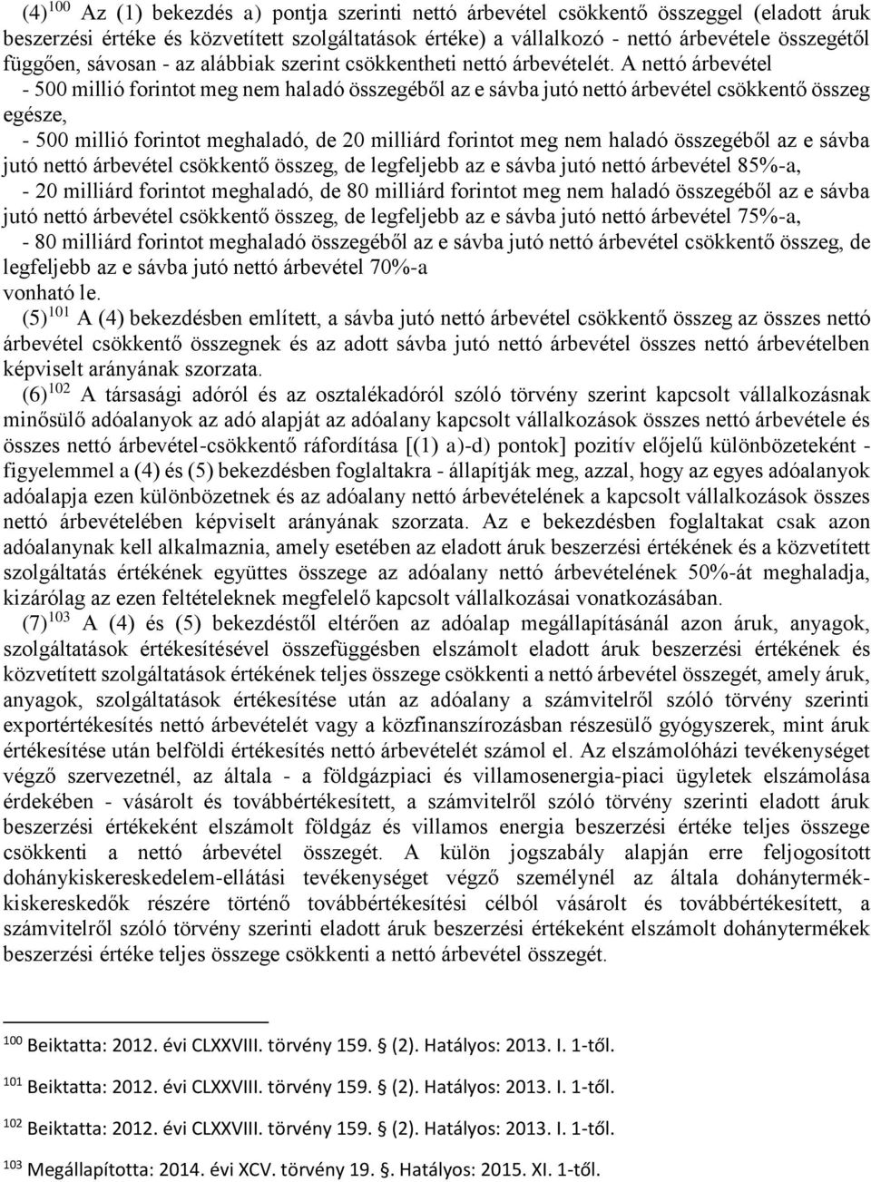 A nettó árbevétel - 500 millió forintot meg nem haladó összegéből az e sávba jutó nettó árbevétel csökkentő összeg egésze, - 500 millió forintot meghaladó, de 20 milliárd forintot meg nem haladó