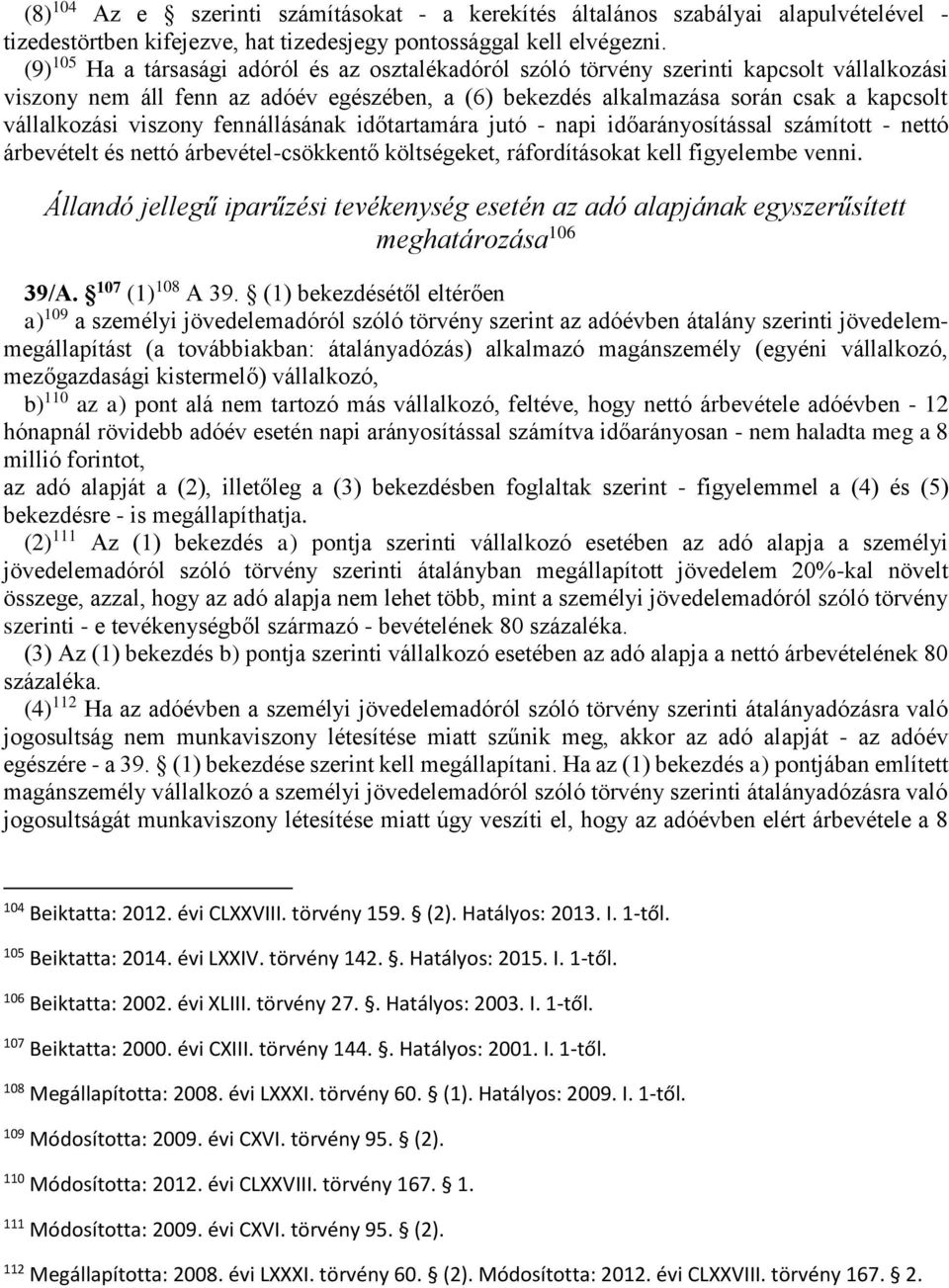 viszony fennállásának időtartamára jutó - napi időarányosítással számított - nettó árbevételt és nettó árbevétel-csökkentő költségeket, ráfordításokat kell figyelembe venni.