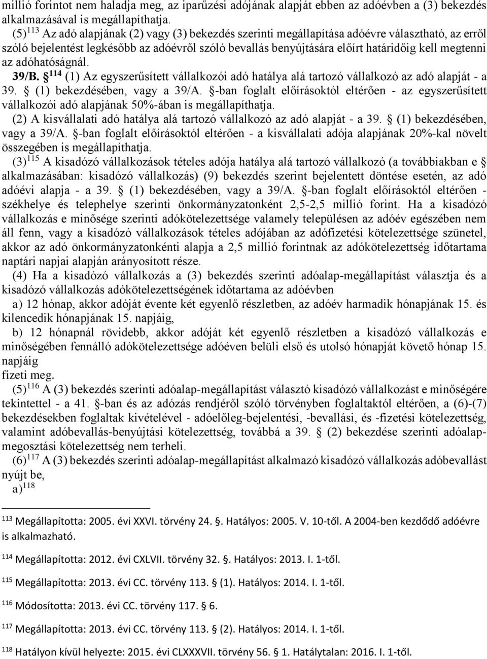 az adóhatóságnál. 39/B. 114 (1) Az egyszerűsített vállalkozói adó hatálya alá tartozó vállalkozó az adó alapját - a 39. (1) bekezdésében, vagy a 39/A.