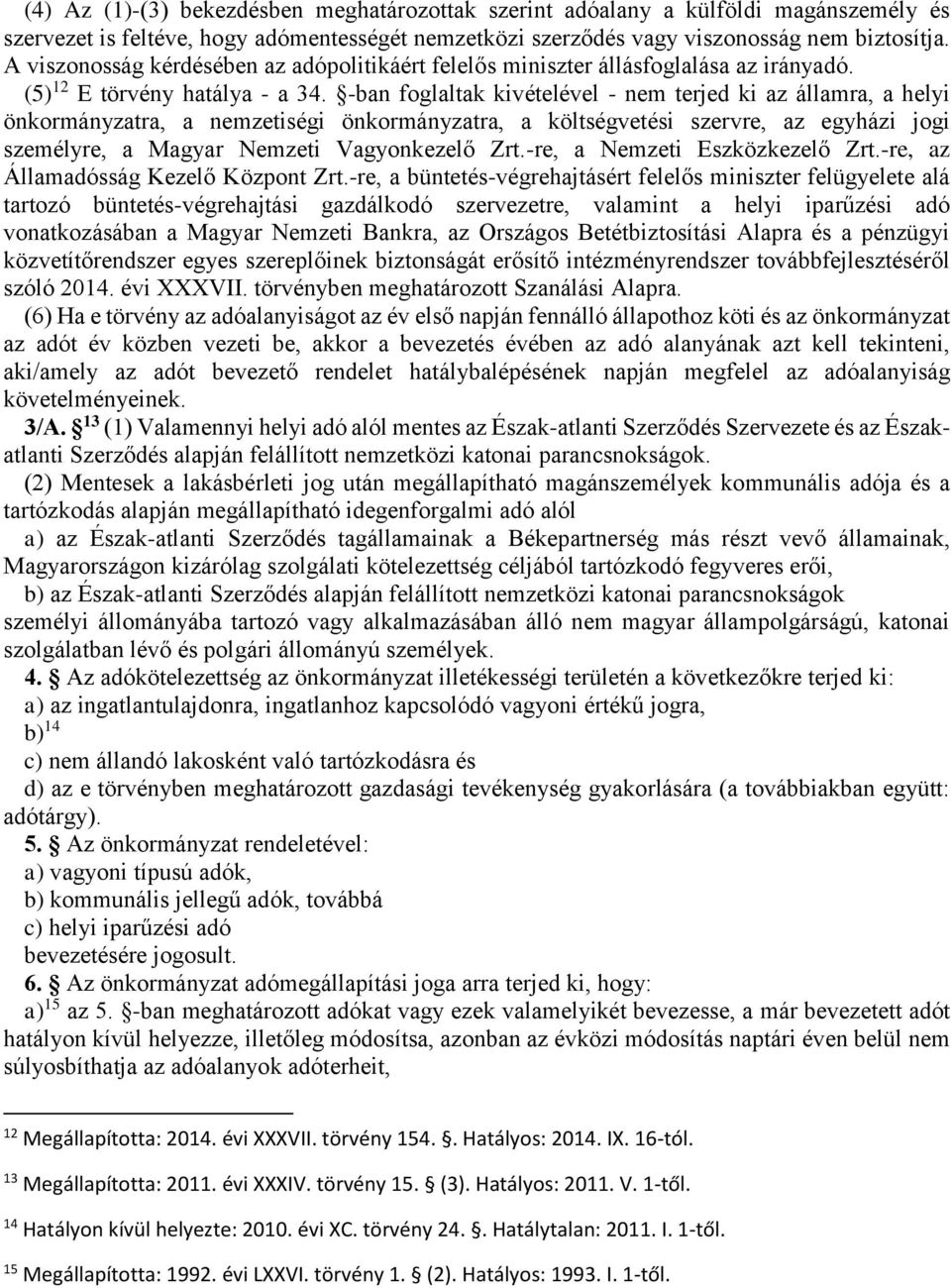 -ban foglaltak kivételével - nem terjed ki az államra, a helyi önkormányzatra, a nemzetiségi önkormányzatra, a költségvetési szervre, az egyházi jogi személyre, a Magyar Nemzeti Vagyonkezelő Zrt.
