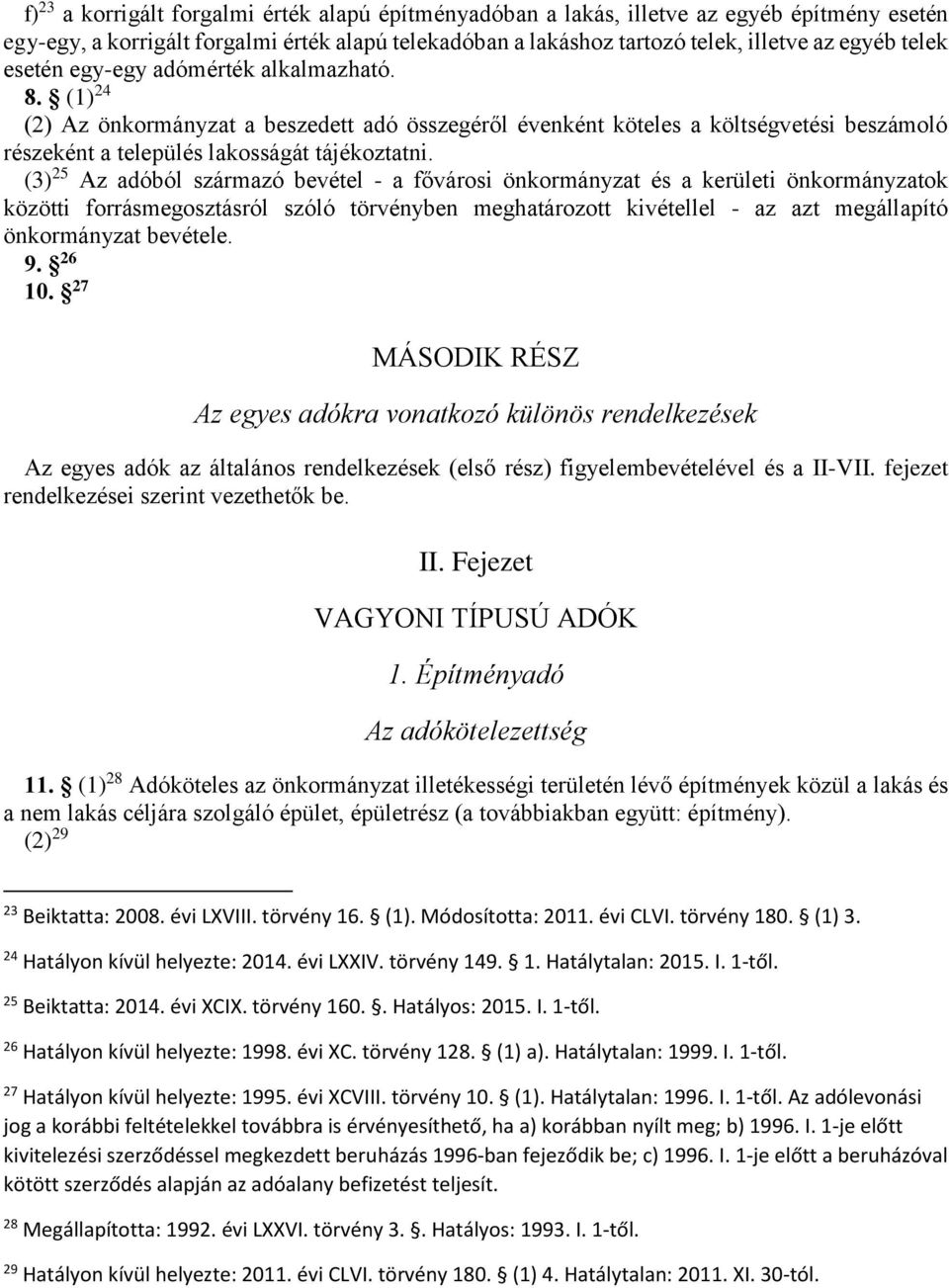 (3) 25 Az adóból származó bevétel - a fővárosi önkormányzat és a kerületi önkormányzatok közötti forrásmegosztásról szóló törvényben meghatározott kivétellel - az azt megállapító önkormányzat