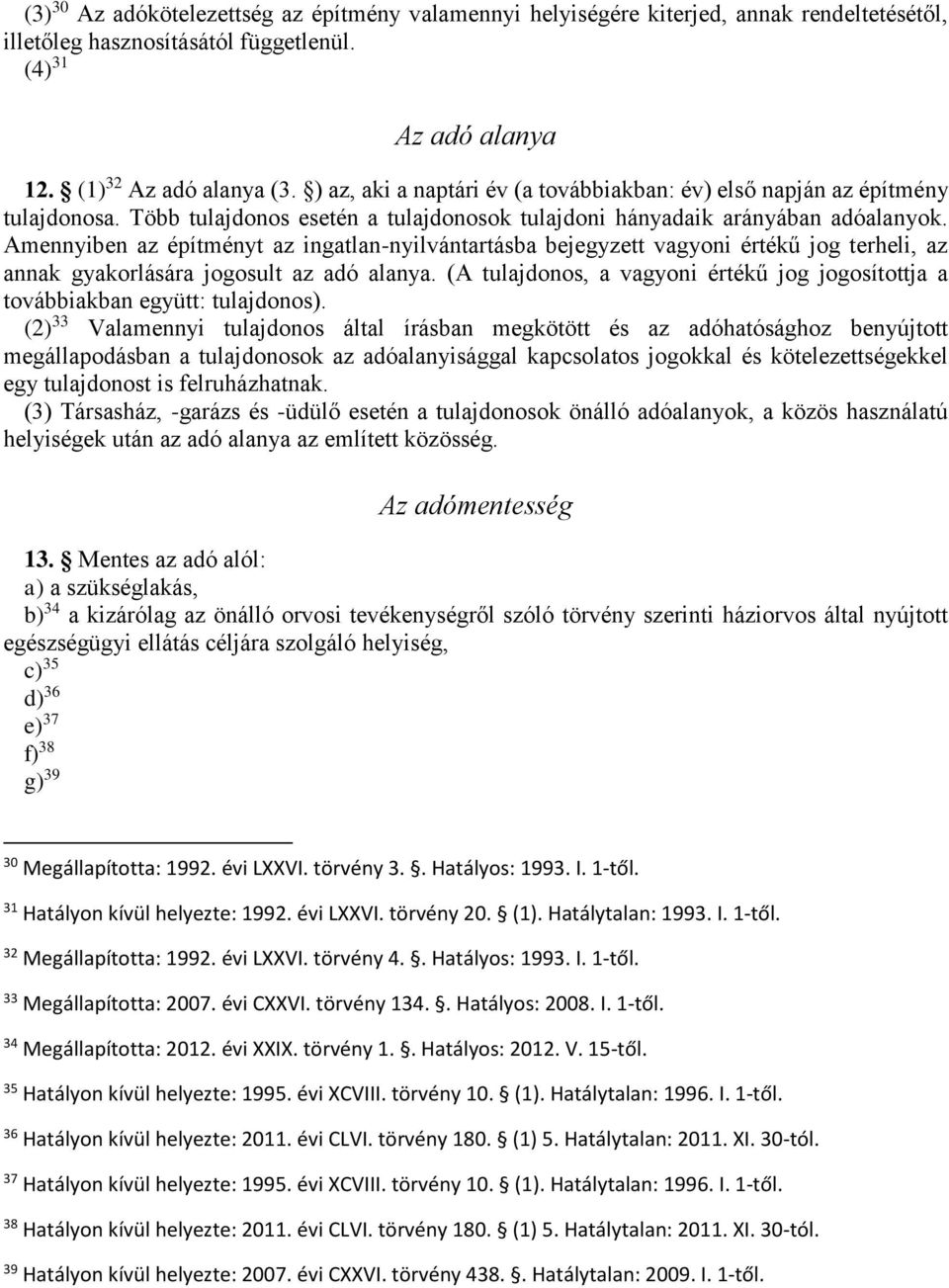 Amennyiben az építményt az ingatlan-nyilvántartásba bejegyzett vagyoni értékű jog terheli, az annak gyakorlására jogosult az adó alanya.