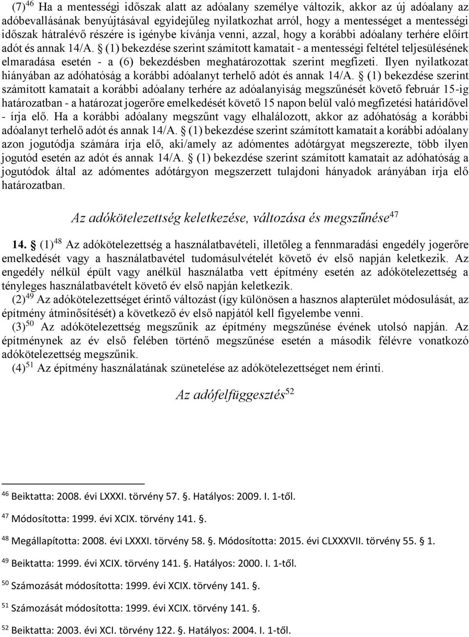 (1) bekezdése szerint számított kamatait - a mentességi feltétel teljesülésének elmaradása esetén - a (6) bekezdésben meghatározottak szerint megfizeti.