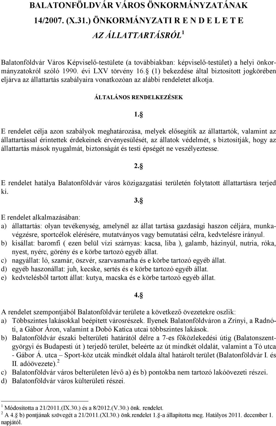 (1) bekezdése által biztosított jogkörében eljárva az állattartás szabályaira vonatkozóan az alábbi rendeletet alkotja. ÁLTALÁNOS RENDELKEZÉSEK 1.