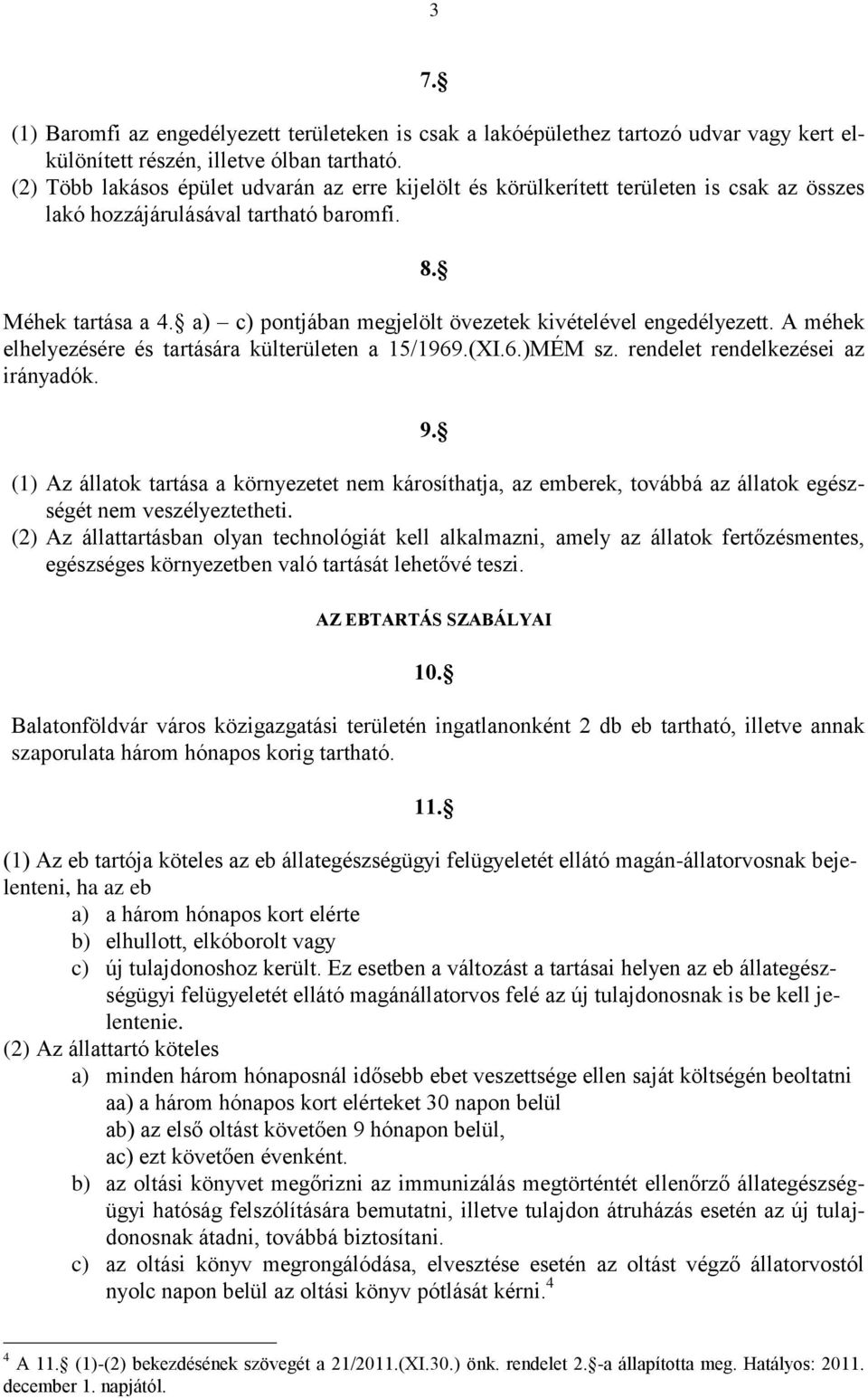 a) c) pontjában megjelölt övezetek kivételével engedélyezett. A méhek elhelyezésére és tartására külterületen a 15/1969.(XI.6.)MÉM sz. rendelet rendelkezései az irányadók. 9.