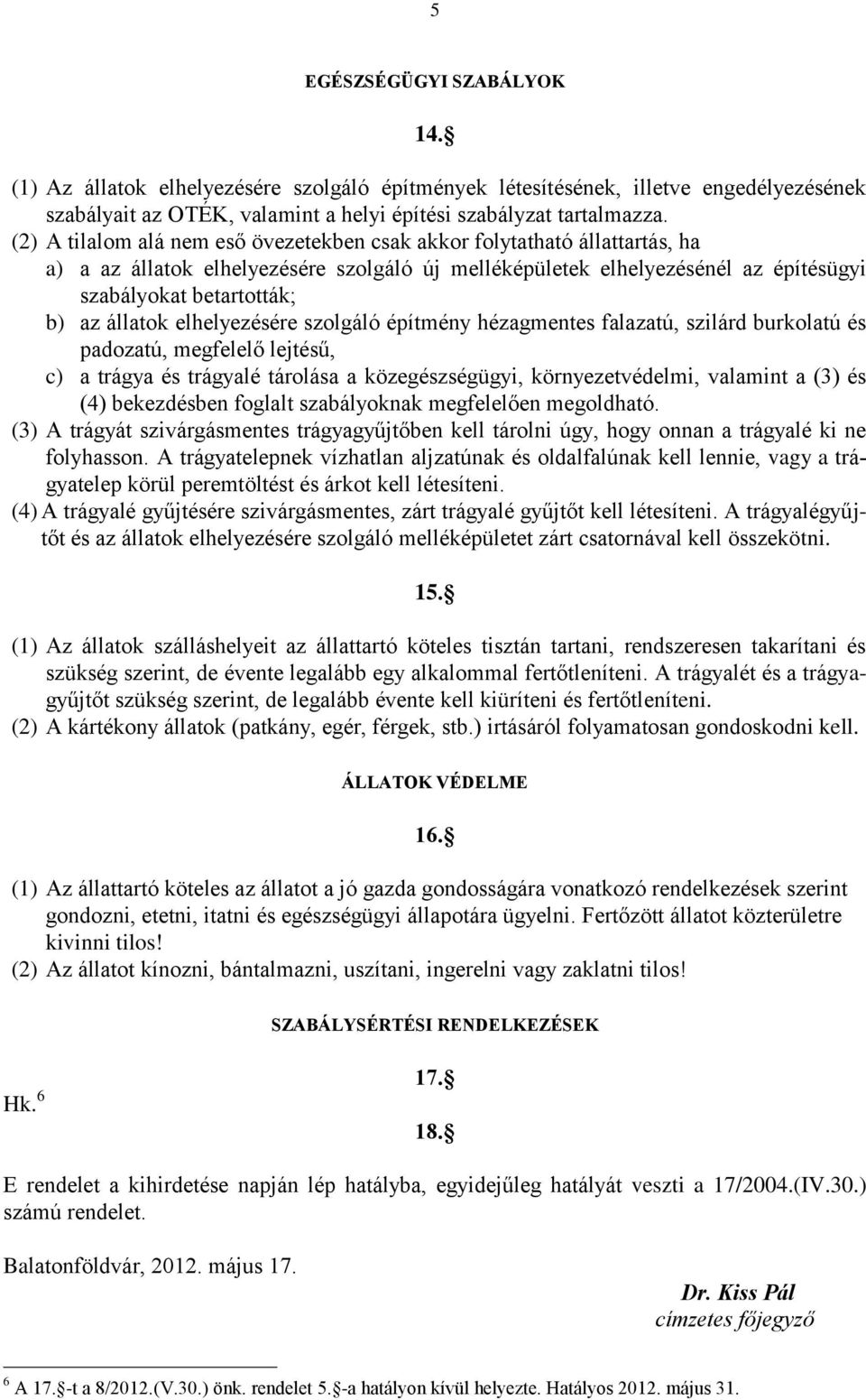 állatok elhelyezésére szolgáló építmény hézagmentes falazatú, szilárd burkolatú és padozatú, megfelelő lejtésű, c) a trágya és trágyalé tárolása a közegészségügyi, környezetvédelmi, valamint a (3) és