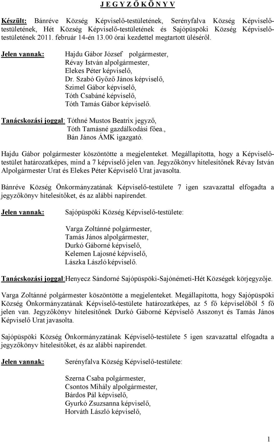 Szabó Győző János képviselő, Szimel Gábor képviselő, Tóth Csabáné képviselő, Tóth Tamás Gábor képviselő. Tanácskozási joggal: Tóthné Mustos Beatrix jegyző, Tóth Tamásné gazdálkodási főea.