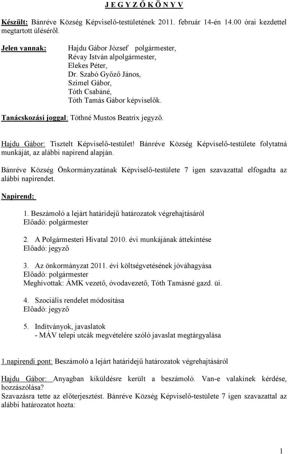 Tanácskozási joggal: Tóthné Mustos Beatrix jegyző. Hajdu Gábor: Tisztelt Képviselő-testület! Bánréve Község Képviselő-testülete folytatná munkáját, az alábbi napirend alapján.