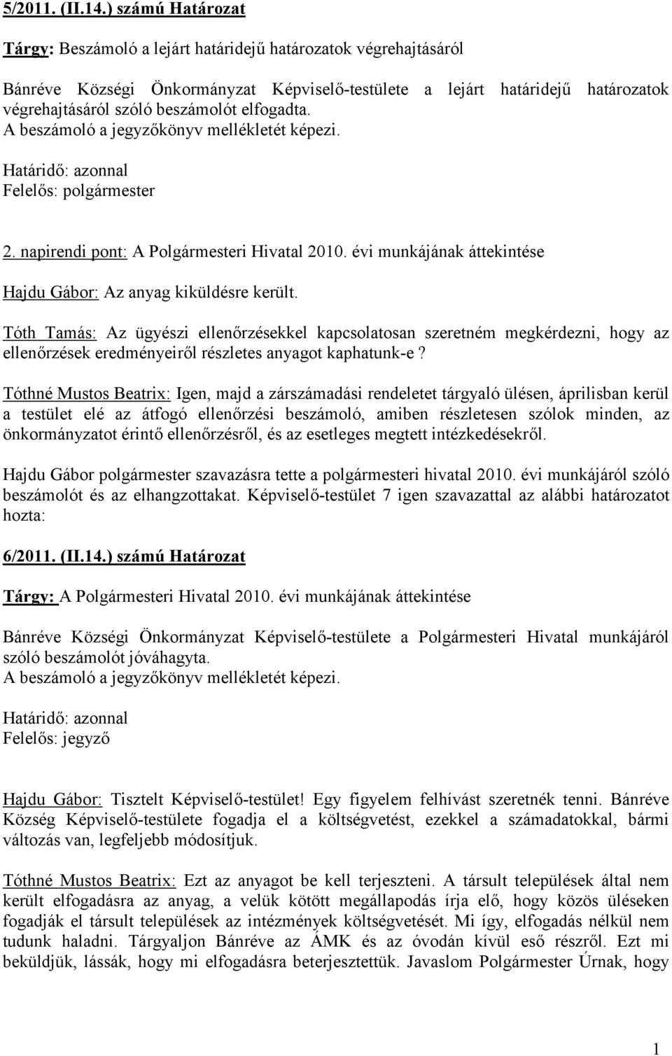 elfogadta. A beszámoló a jegyzőkönyv mellékletét képezi. Határidő: azonnal Felelős: polgármester 2. napirendi pont: A Polgármesteri Hivatal 2010.