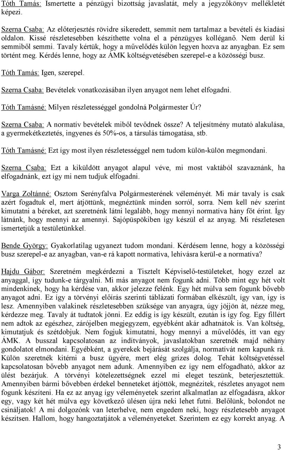 Kérdés lenne, hogy az ÁMK költségvetésében szerepel-e a közösségi busz. Tóth Tamás: Igen, szerepel. Szerna Csaba: Bevételek vonatkozásában ilyen anyagot nem lehet elfogadni.