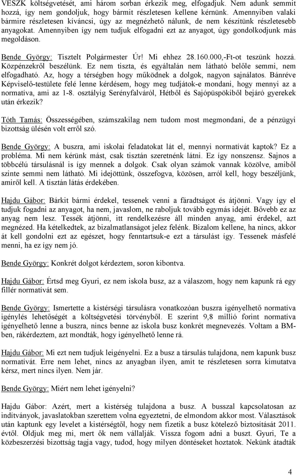 Bende György: Tisztelt Polgármester Úr! Mi ehhez 28.160.000,-Ft-ot teszünk hozzá. Közpénzekről beszélünk. Ez nem tiszta, és egyáltalán nem látható belőle semmi, nem elfogadható.