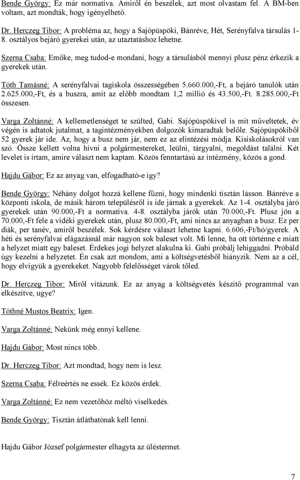 Szerna Csaba: Emőke, meg tudod-e mondani, hogy a társulásból mennyi plusz pénz érkezik a gyerekek után. Tóth Tamásné: A serényfalvai tagiskola összességében 5.660.000,-Ft, a bejáró tanulók után 2.625.