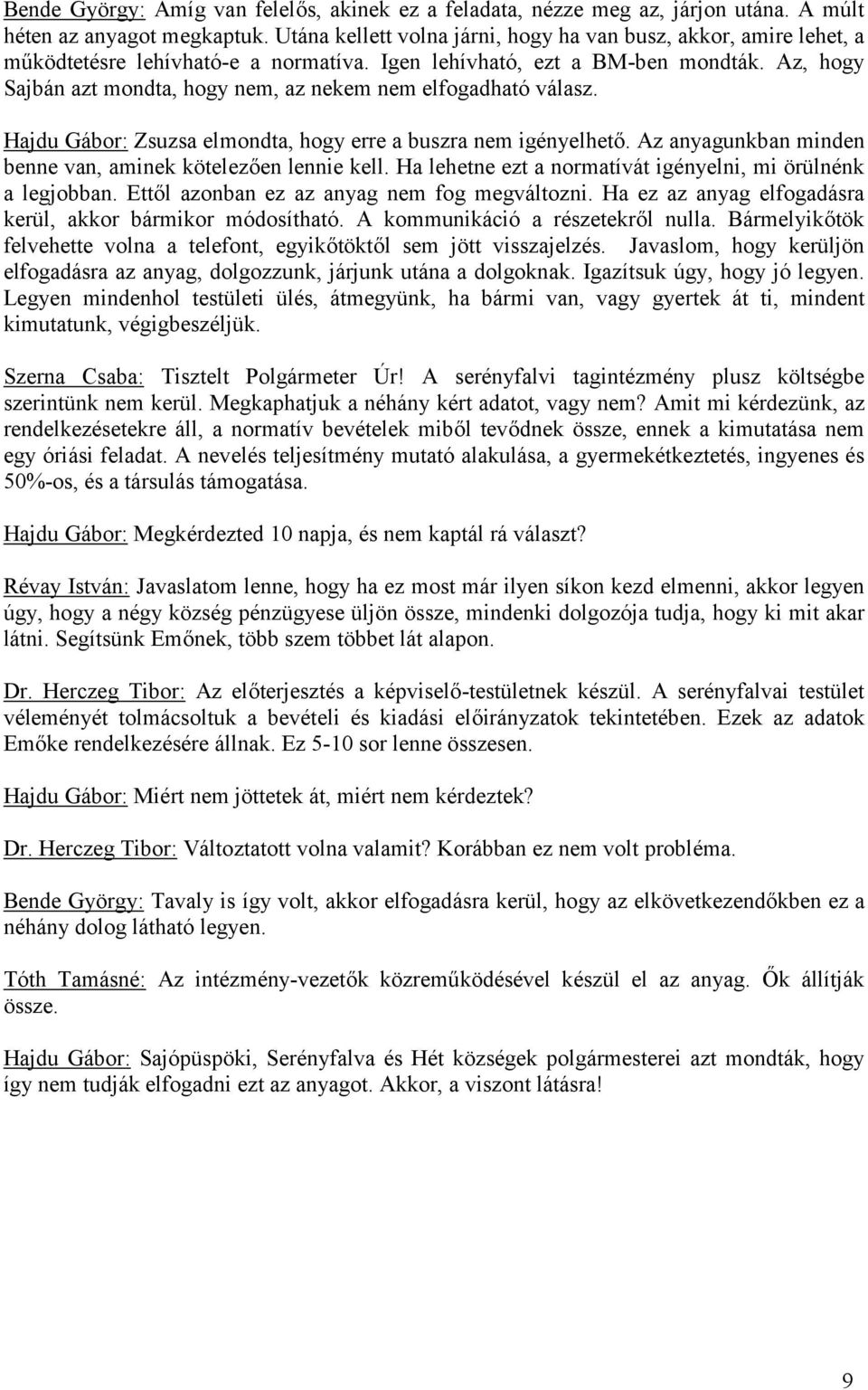 Az, hogy Sajbán azt mondta, hogy nem, az nekem nem elfogadható válasz. Hajdu Gábor: Zsuzsa elmondta, hogy erre a buszra nem igényelhető. Az anyagunkban minden benne van, aminek kötelezően lennie kell.