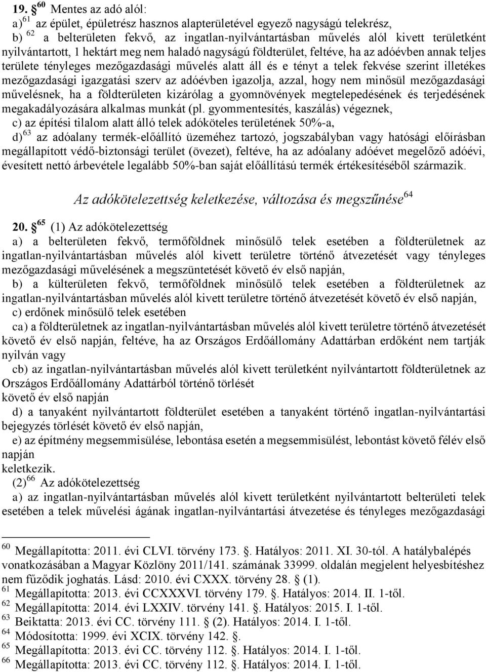 mezőgazdasági igazgatási szerv az adóévben igazolja, azzal, hogy nem minősül mezőgazdasági művelésnek, ha a földterületen kizárólag a gyomnövények megtelepedésének és terjedésének megakadályozására