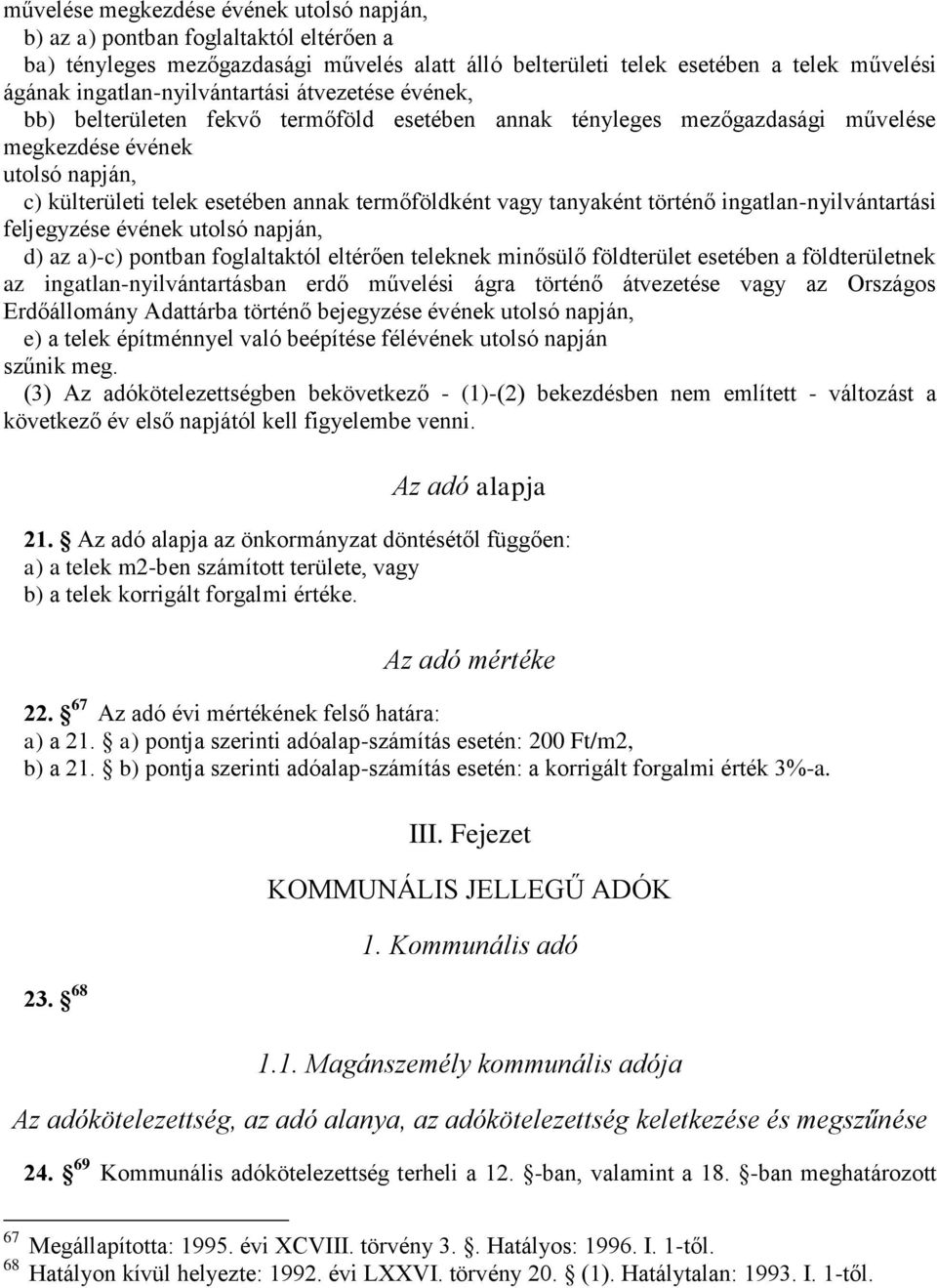 termőföldként vagy tanyaként történő ingatlan-nyilvántartási feljegyzése évének utolsó napján, d) az a)-c) pontban foglaltaktól eltérően teleknek minősülő földterület esetében a földterületnek az