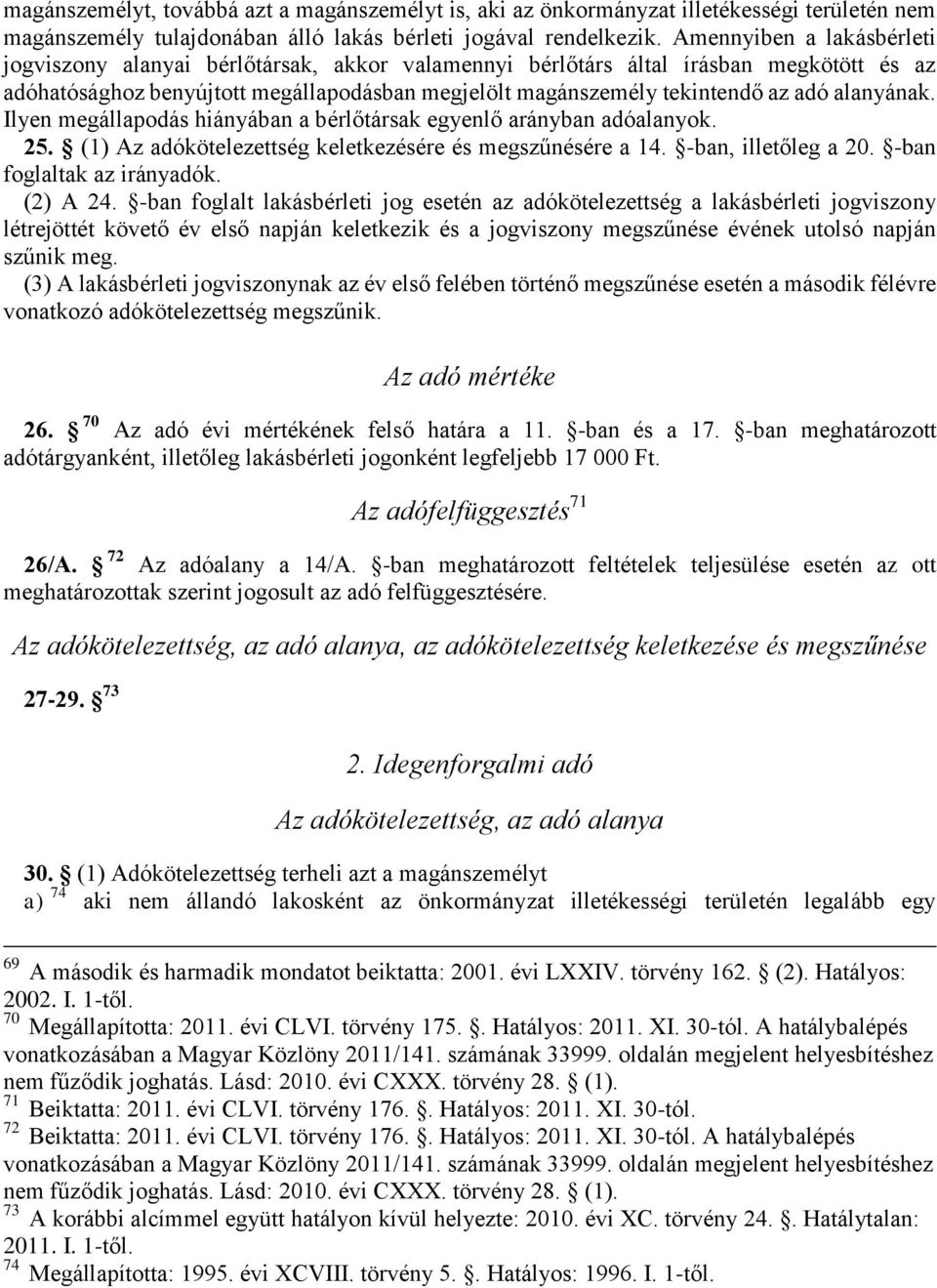 alanyának. Ilyen megállapodás hiányában a bérlőtársak egyenlő arányban adóalanyok. 25. (1) Az adókötelezettség keletkezésére és megszűnésére a 14. -ban, illetőleg a 20. -ban foglaltak az irányadók.